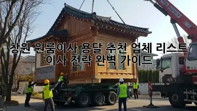 창원 원룸이사, 용달 추천 업체 리스트 & 이사 전략 완벽 가이드