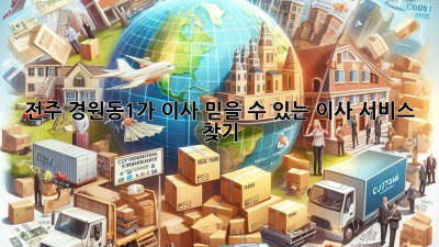 전주 경원동1가 이사, 믿을 수 있는 이사 서비스 찾기!